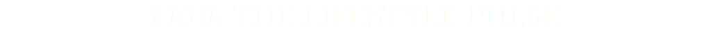 FEEL THE LIFESTYLE PULSE